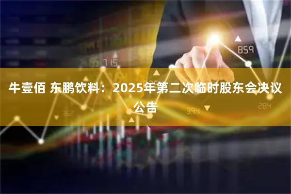牛壹佰 东鹏饮料：2025年第二次临时股东会决议公告